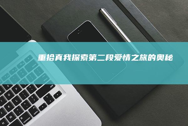 重拾真我：探索第二段爱情之旅的奥秘